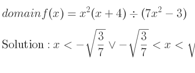 The domain of f(x)=x^2(x+4)\div (7x^2-3) is x<-sqrt(3/7)\lor-sqrt(3/7)<x<sqrt(3/7)\lor x>sqrt(3/7)